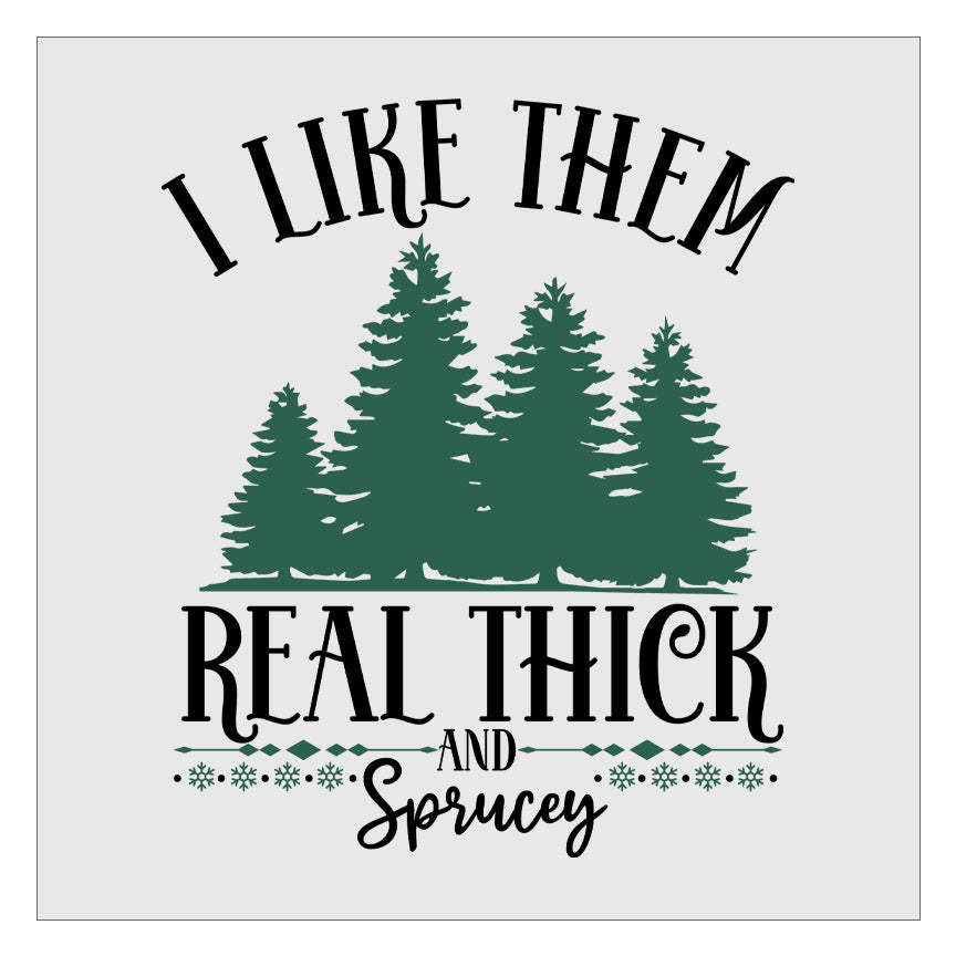 I Like Them Real Thick and Sprucey DTF Transfer