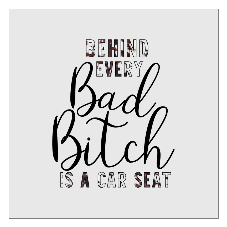 Behind Every Bad Bitch Is A Car Seat - Cow Print DTF Transfer