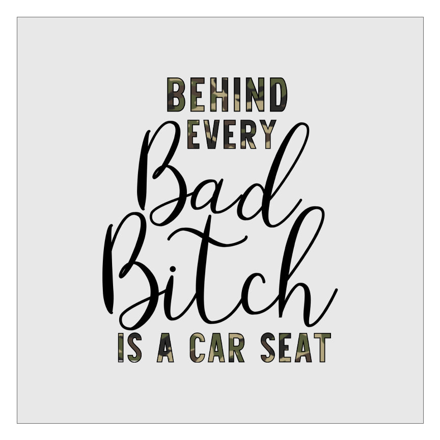 Behind Every Bad Bitch Is A Car Seat - Camo DTF Transfer