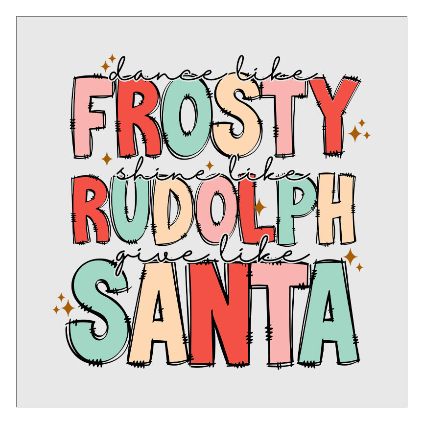 Dance Like Frosty Shine Like Rudolph Give Like Santa DTF Transfer