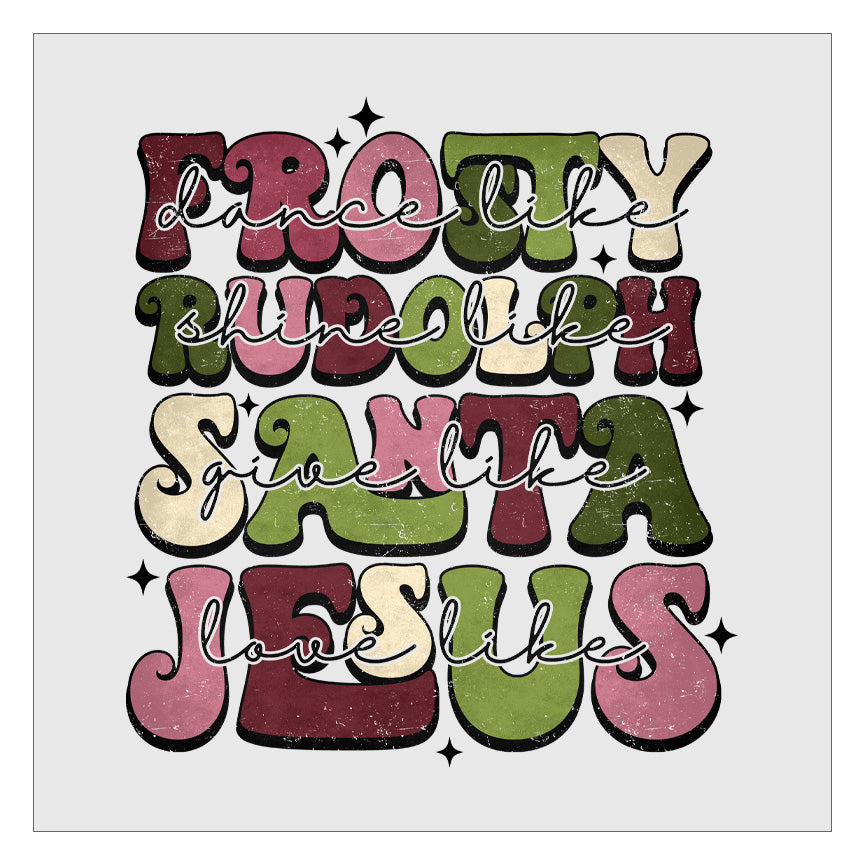 Dance Like Frosty Shine Like Rudolph Give Like Santa Love Like Jesus - Design 1 DTF Transfer