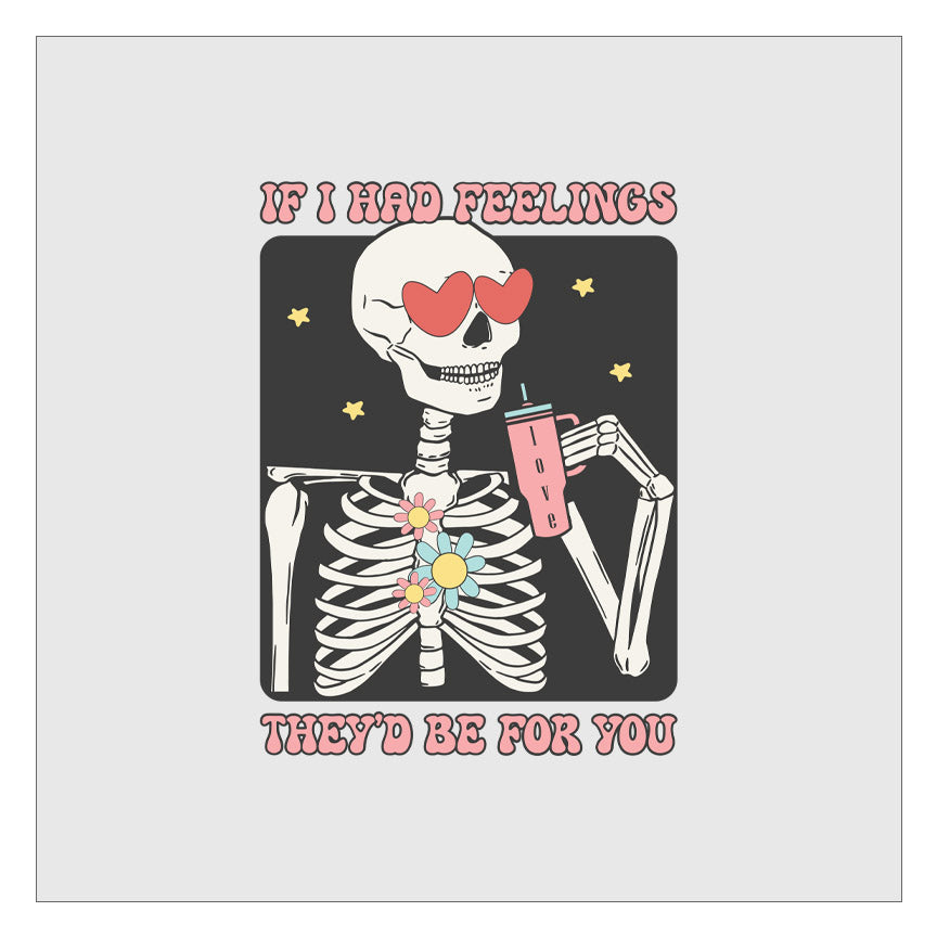 If I Had Feelings They'd Be For You Skeleton DTF Transfer