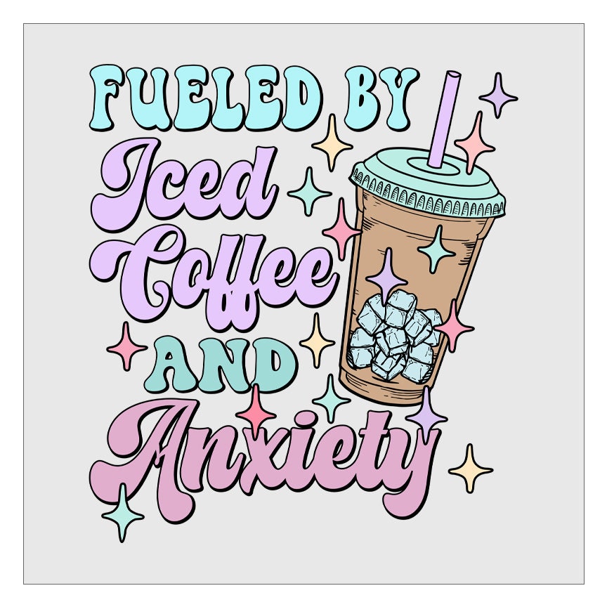 Fueled By Iced Coffee And Anxiety DTF Transfer, Ready For Press, Hot Peel, Transfers For Shirts, Heat Transfer, Coffee Lover DTF