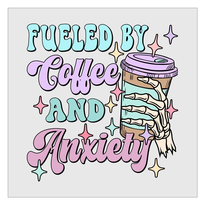 Fueled By Coffee And Anxiety DTF Transfer, Ready For Press, Hot Peel, Transfers For Shirts, Heat Transfer, Direct To Film, Coffee Lover DTF