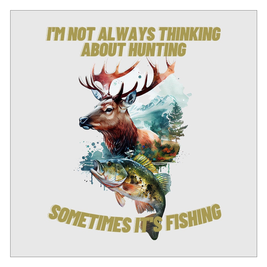 Im Not Always Thinking About Hunting Sometimes Its Fishing DTF Transfer, Ready For Press, Hot Peel, Transfers For Shirts, Heat Transfer