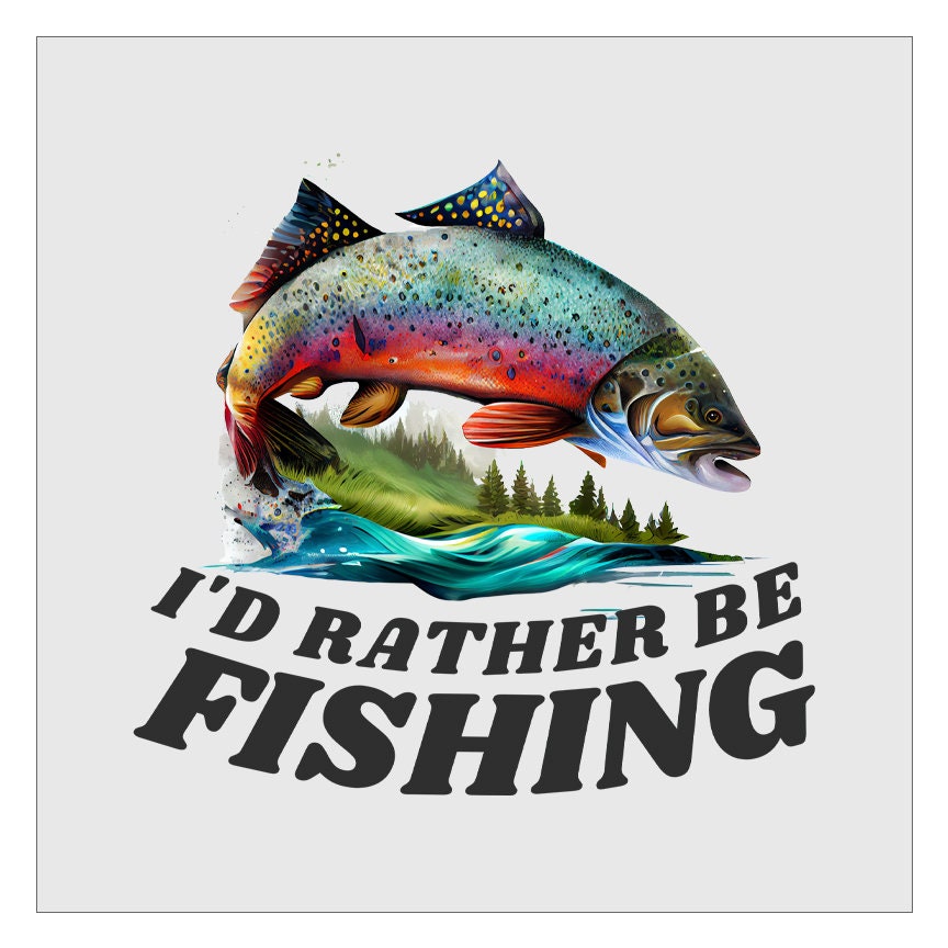 Id Rather Be Fishing - Trout DTF Transfer, Fisherman DTF, Ready For Press, Hot Peel, Transfers For Shirts, Heat Transfer, Direct To Film