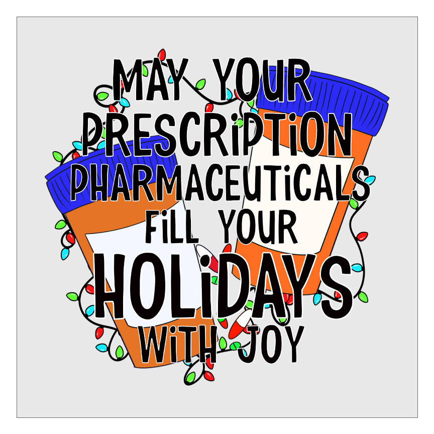 May Your Prescription Pharmaceuticals Fill Your Holidays With Joy DTF Transfer