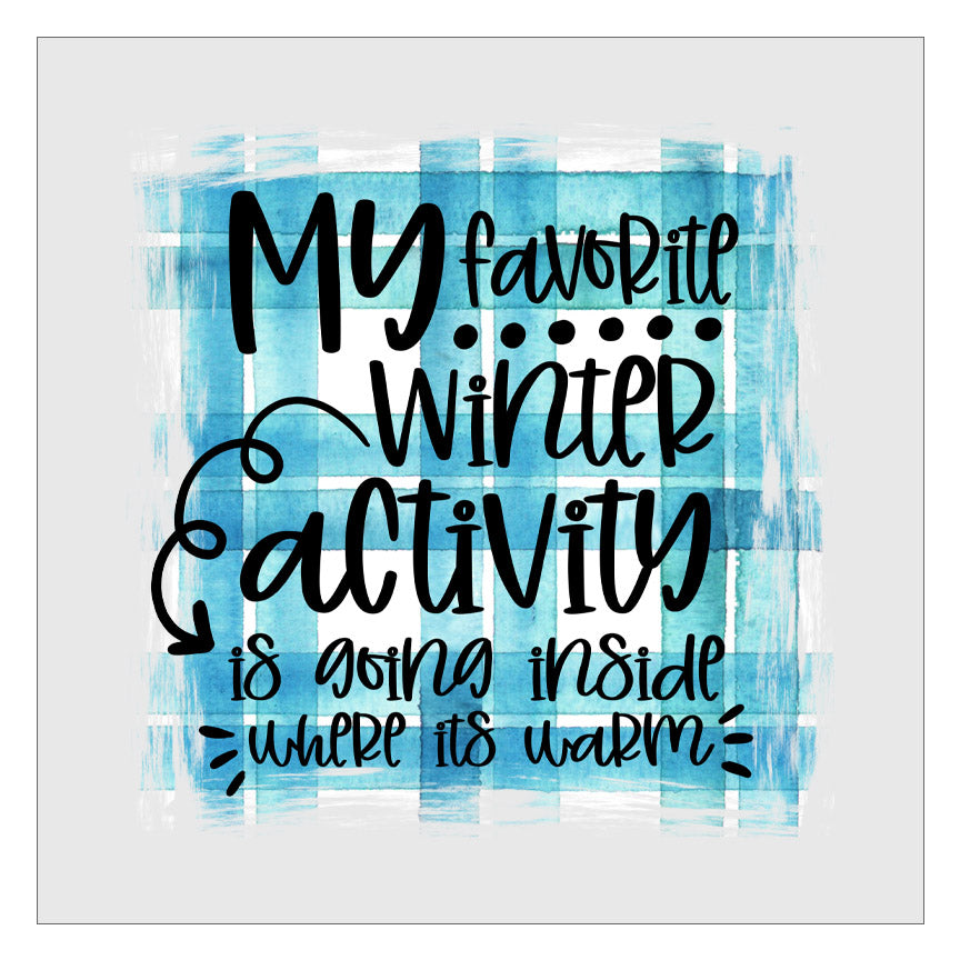 My Favorite Winter Activity Is Going Inside Where Its Warm DTF Transfer