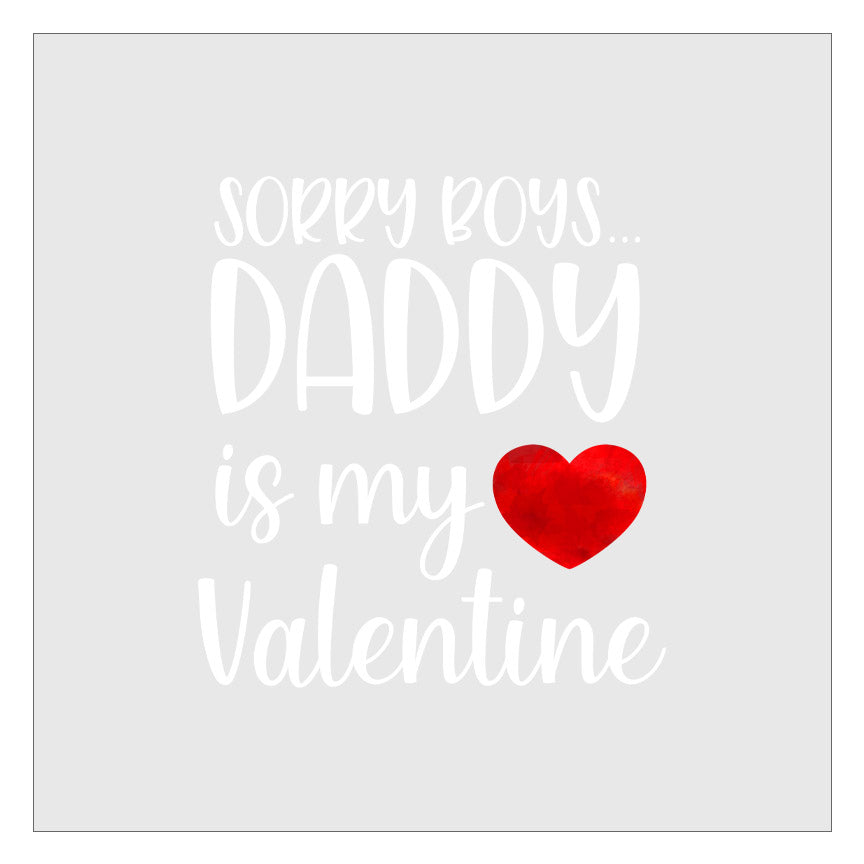 Sorry Boys Daddy Is My Valentine DTF Transfer