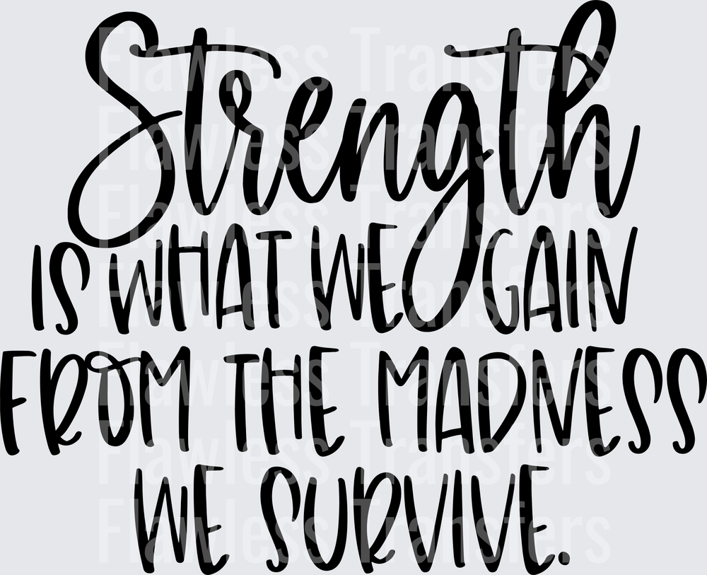 Strength Is What We Gain From The Madness We Survive #4386