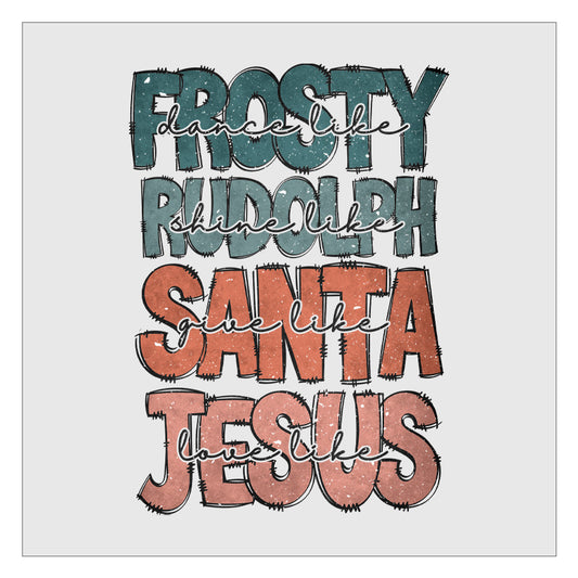 Dance Like Frosty Shine Like Rudolph Give Like Santa Love Like Jesus - Design 2 DTF Transfer