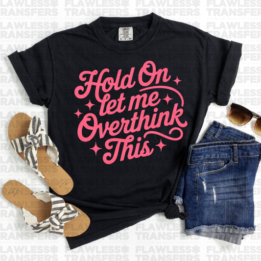 Pre-Order Hold On Let Me Overthink This PUFF Screen Print Transfer *closes Friday 3/13/26