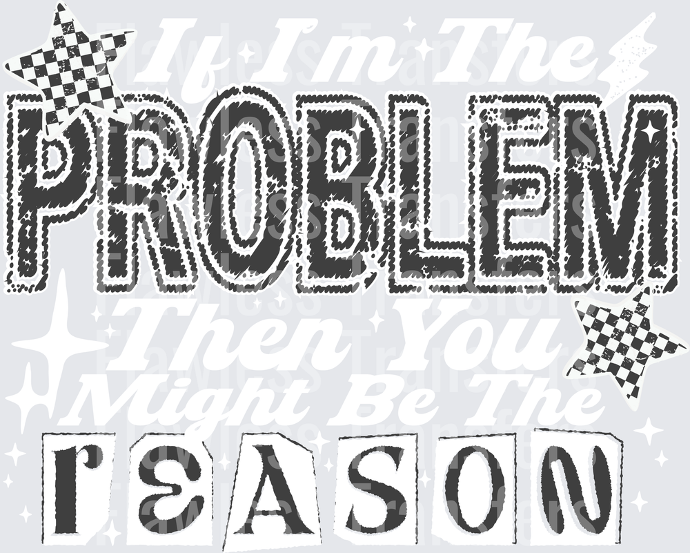 If Im The Problem Then You Might Be The Reason #5715
