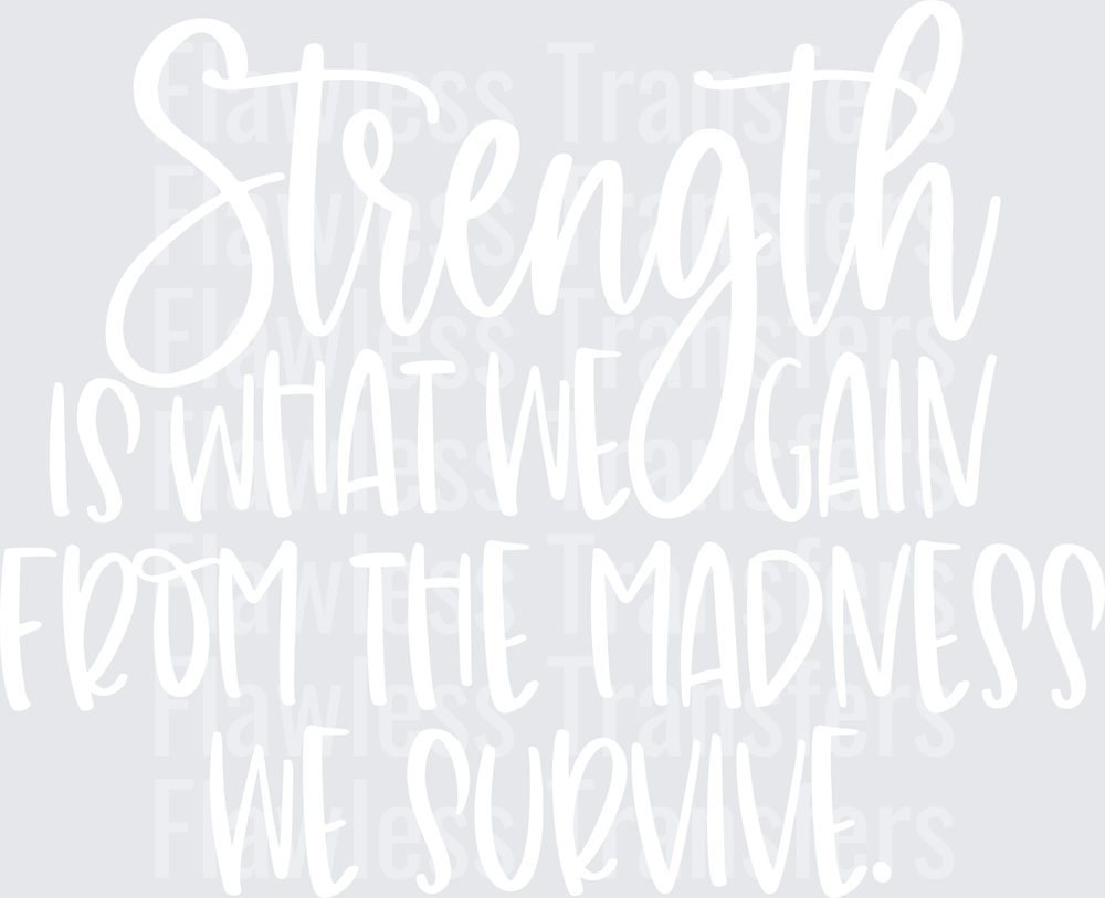 Strength Is What We Gain From The Madness We Survive #4387