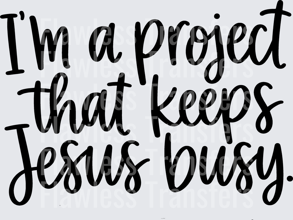 Im A Project That Keeps Jesus Busy #5574