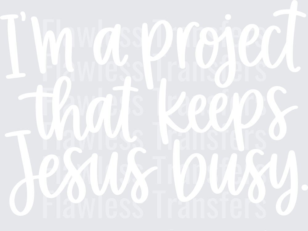 Im A Project That Keeps Jesus Busy #5575
