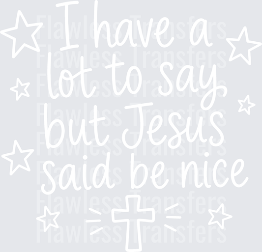 I Have A Lot To Say But Jesus Said Be Nice #5494
